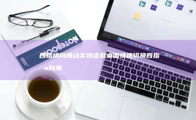 四指横向滑动实现虚拟桌面快速切换 (四指横向滑动什么意思)