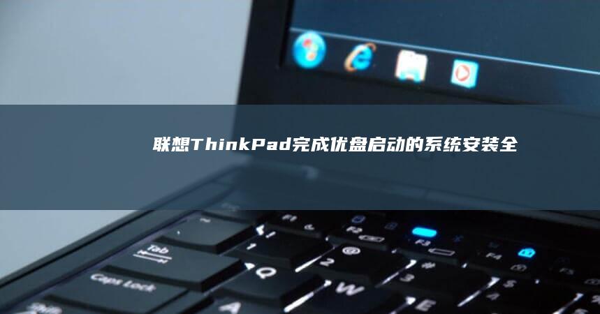 联想ThinkPad完成优盘启动的系统安装全过程 (联想thinkbook)
