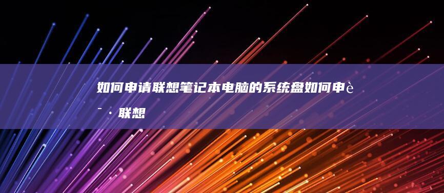 如何申请联想笔记本电脑的系统盘 (如何申请联想售后换intel的WiFi)