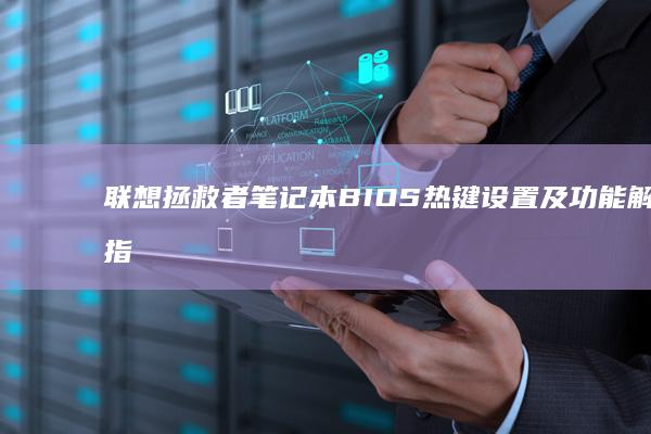 联想拯救者笔记本BIOS热键设置及功能解锁指南 (联想拯救者笔记本)