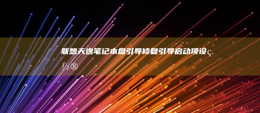 联想天逸笔记本盘引导：修复引导、启动项设置、恢复默认启动及常见问题解答 | 使用系统安装盘或分区工具修复引导 | 更改启动项为硬盘或USB | 恢复默认启动设置 | 解决引导丢失或无法启动问题 | 详细操作步骤说明 (联想天逸笔记本u盘启动按哪个键)