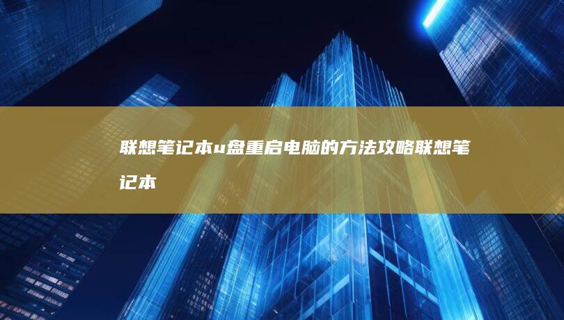 联想笔记本u盘重启电脑的方法攻略 (联想笔记本u启动按f几)