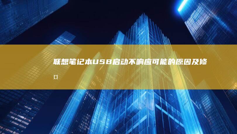 联想笔记本USB启动不响应：可能的原因及修复方案 (联想笔记本u启动按f几)