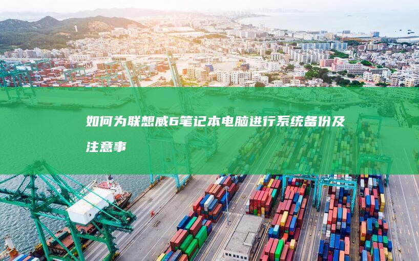如何为联想威6笔记本电脑进行系统备份及注意事项 (如何为联想威廉斯写信)