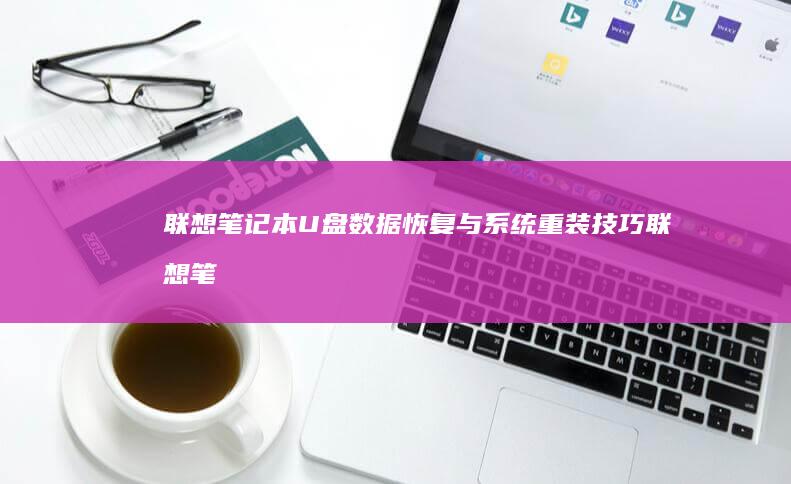 联想笔记本U盘数据恢复与系统重装技巧 (联想笔记本u启动按f几)