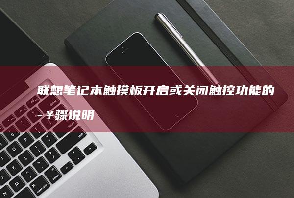 联想笔记本触摸板开启或关闭触控功能的步骤说明 (联想笔记本触摸板没反应)
