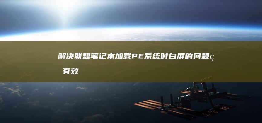 解决联想笔记本加载PE系统时白屏的问题的有效方法 (解决联想笔记本侧面小灯闪烁问题的方法)