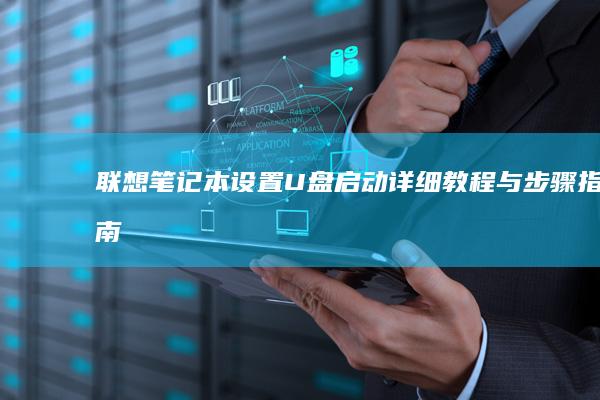 联想笔记本设置U盘启动：详细教程与步骤指南 (联想笔记本设置开机密码怎么设置)