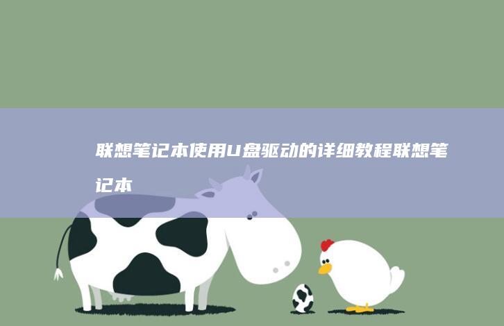 联想笔记本使用U盘驱动的详细教程 (联想笔记本使用教程)