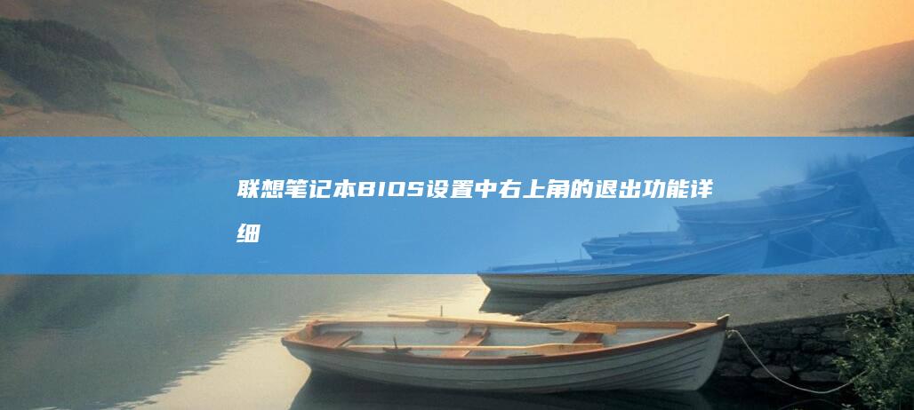 联想笔记本BIOS设置中右上角的退出功能详细操作指南 (联想笔记本bios怎么进入)