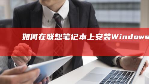 如何在联想笔记本上安装Windows 7系统 – 详细安装教程与视频指导 (如何在联想笔记本上下载软件)