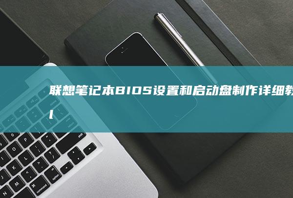 联想笔记本BIOS设置和启动盘制作详细教程 li> (联想笔记本bios怎么进入)