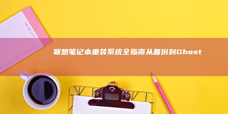联想笔记本重装系统全指南：从备份到Ghost还原 (联想笔记本重装系统按f几)