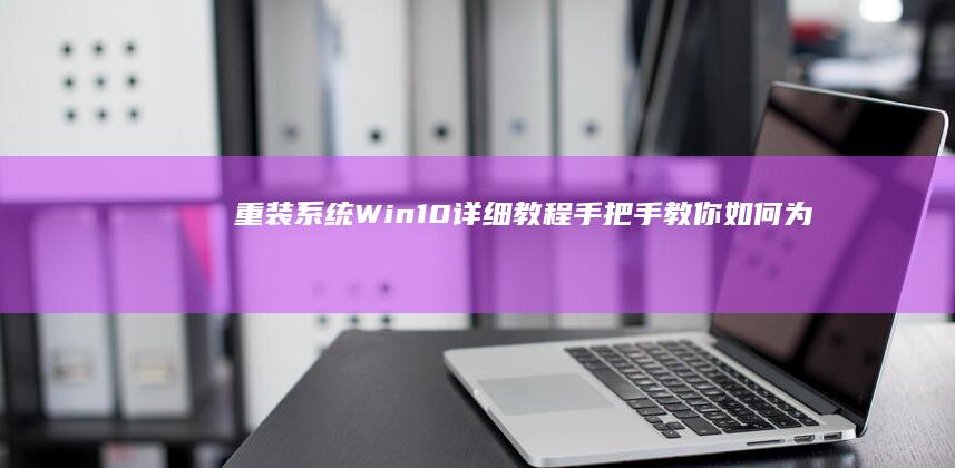 重装系统Win10详细教程：手把手教你如何为联想笔记本安装纯净系统 (重装系统win11)