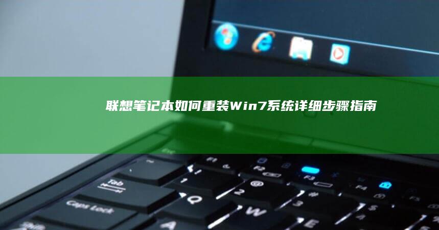联想笔记本如何重装Win7系统详细步骤指南 (联想笔记本如何恢复出厂设置)
